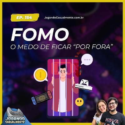 Jogando Casualmente #154 - FOMO, o medo de "Ficar por fora"