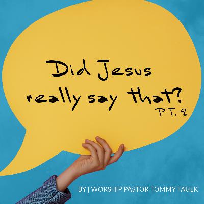 Did Jesus Really Say That? - Pt. 2 Did Jesus Really Say That? - Pt. 2