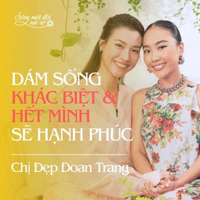 Đoan Trang: Dám sống khác biệt & hết mình sẽ hạnh phúc Đoan Trang: Dám sống khác biệt & hết mình sẽ hạnh phúc