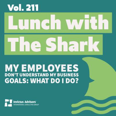 Lunch with The Shark - My employees don't understand my business goals: What do I do? - Vol. 211
