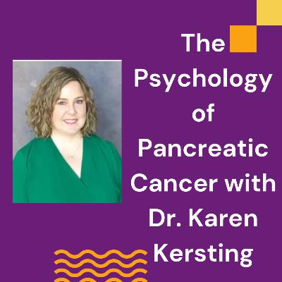 The Psychology of Pancreatic Cancer with Dr. Karen Kersting