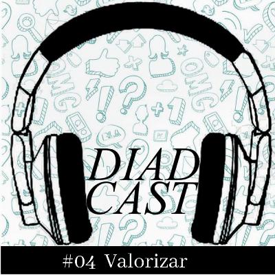 DIADCAST EP 04 - Valorizar