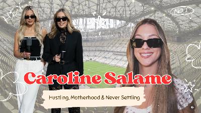 Caroline Salame: Hustling, Motherhood & Never Settling