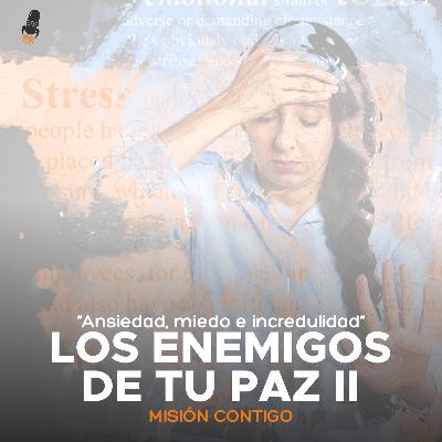 Los Enemigos de Tu Paz 2 | "Ansiedad, miedo e incredulidad"