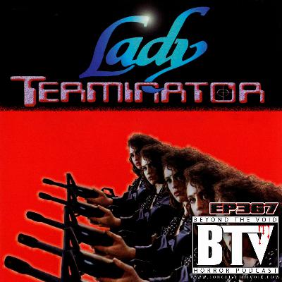 BTV Ep367 Lady Terminator (1988) Review - So Bad It's GREAT + Alex's Birthday 4_8_24
