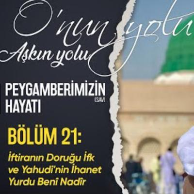 İftiranın Doruğu İfk ve Yahudi'nin İhanet Yurdu Benî Nadîr (Bölüm 21) | O'nun Yolu Aşkın Yolu