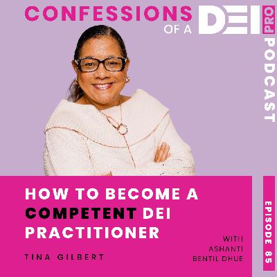 85. How to Become a Competent DEI Practitioner: { Tina Gilbert }