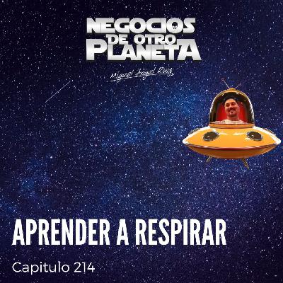 Aprender a Respirar | Negocios de otro Planeta - T7C214 Aprender a Respirar | Negocios de otro Planeta - T7C214
