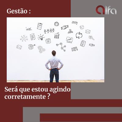 Gestão : Será que estou agindo corretamente ?