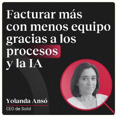Facturar más con menos equipo gracias a los procesos y la IA con Yolanda Ansó de (Solid)