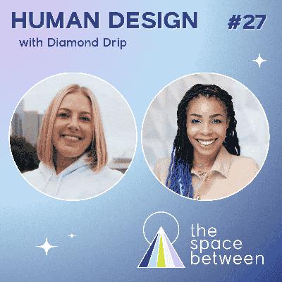 27: Human Design with Diamond Drip 27: Human Design with Diamond Drip