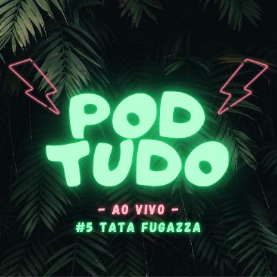 #5 TATA FUGAZZA - POD TUDO AO VIVO