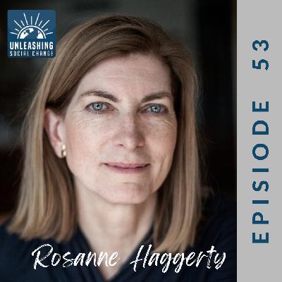 53: Rosanne Haggerty: A Profile in Disruption and Active Listening