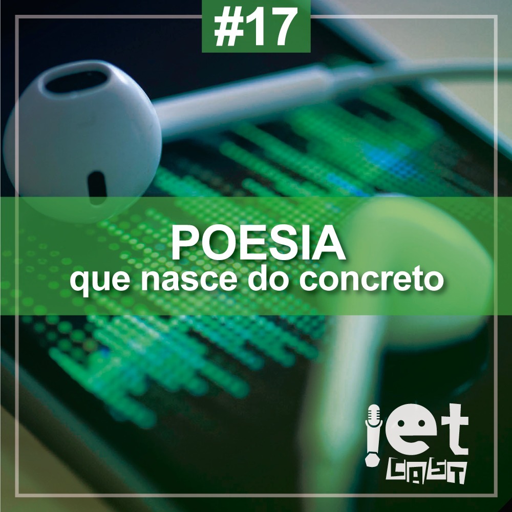 Ep. 17 - Poesia que nasce do concreto Ep. 17 - Poesia que nasce do concreto