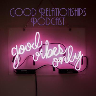 GOOD Relationships Podcast Reintroduced