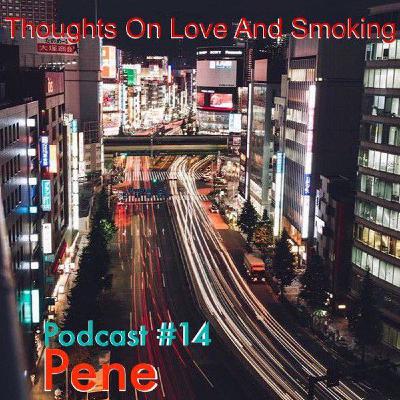 Thoughts On Love & Smoking. Podcast #14. Pene. (Professional Crap Dancers)