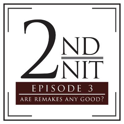2nd Unit Podcast: Episode 3 - ARE REMAKES ANY GOOD? 2nd Unit Podcast: Episode 3 - ARE REMAKES ANY GOOD?