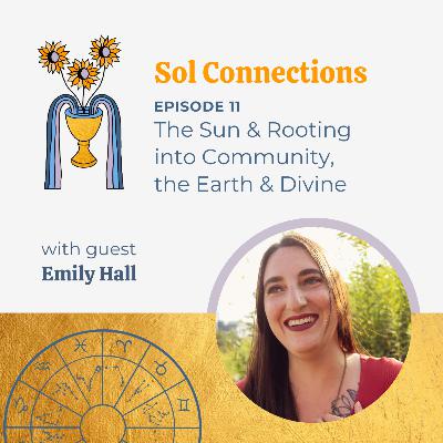 Ep. 11 | The Sun & Rooting into Community, the Earth & Divine feat. Emily Hall