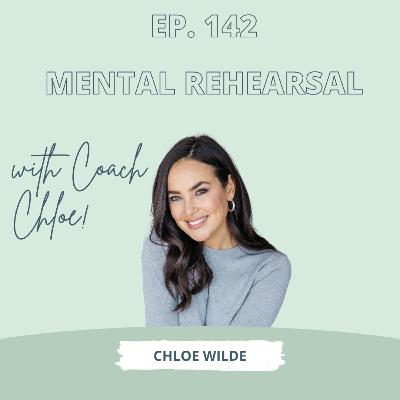 Mental Rehearsal with Coach Chloe - Ep 142 Mental Rehearsal with Coach Chloe - Ep 142