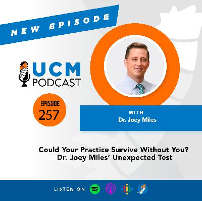 UCM 257: Could Your Practice Survive Without You? Dr. Joey Miles’ Unexpected Test