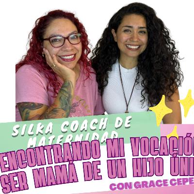 E136 “Encontrando mi vocación y ser mamá de un hijo único “ con Grace Cepeda