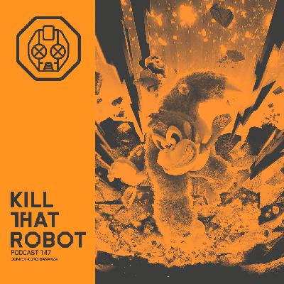 Kill That Robot Podcast #147 [Donkey Kong Bananza]