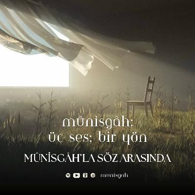 Bölüm 11 | Mûnisgâh’la Söz Arasında