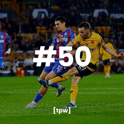 Wolves, Wembley & Actually Winning at Villa | TPW50