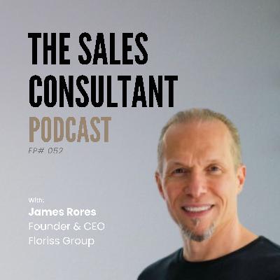 Mastering the Art of Sales Consulting with James Rores #052