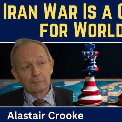 Alastair Crooke: Iran War Is Now a Global War for World Order Alastair Crooke: Iran War Is Now a Global War for World Order
