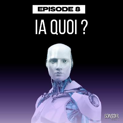 Episode 8 - IA QUOI ?