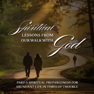 Spiritual Lessons from our Walk with God - Part 5: Spiritual Preparedness for Abundant Life in Times of Trouble | Dr. Craig H.