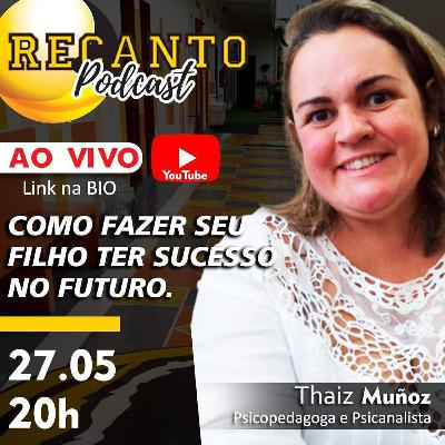 RECANTO Podcast #10 | COMO FAZER SEU FILHO TER SUCESSO NO FUTURO | Part. Thaiz Muñoz - Psicopedagoga