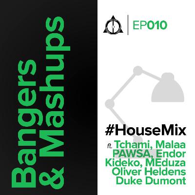 EP010: Bangers & Mashups - House Mix EP010: Bangers & Mashups - House Mix