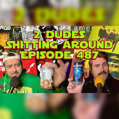 2 Dudes Sh*tting Around: Episode 487 2 Dudes Sh*tting Around: Episode 487