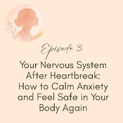 Episode 3 - Your Nervous System After Heartbreak: How to Calm Anxiety and Feel Safe in Your Body Again
