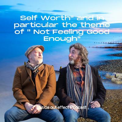 Inside Out Effect Podcast Ep 35 -  "Self Worth" and  " Not Feeling Good Enough" Inside Out Effect Podcast Ep 35 -  "Self Worth" and  " Not Feeling Good Enough"
