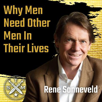 EP227: Rene Sonneveld - Why Men Need Other Men In Their Lives EP227: Rene Sonneveld - Why Men Need Other Men In Their Lives