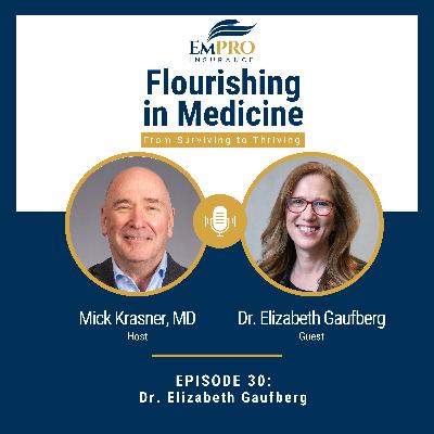 From Anatomy Lab to Arts & Humanities with Dr. Elizabeth Gaufberg | Flourishing in Medicine: From Surviving to Thriving #30