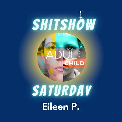 SHITSHOW SATURDAY #74 - Eileen P. SHITSHOW SATURDAY #74 - Eileen P.