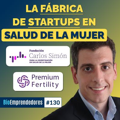 La FÁBRICA de STARTUPS en SALUD DE LA MUJER | El caso Fundación Carlos Simón & Premium Fertility con Guillermo Ferrando | #130
