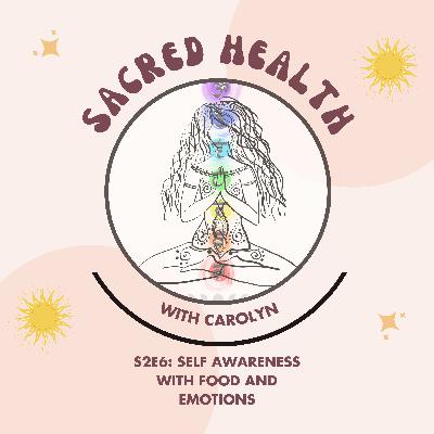 Sacred Health S2E6: Self Awareness with Food and Emotions Sacred Health S2E6: Self Awareness with Food and Emotions