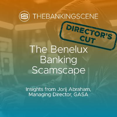 The Benelux Banking Scamscape - insights from Jorij Abraham, Managing Director, GASA The Benelux Banking Scamscape - insights from Jorij Abraham, Managing Director, GASA