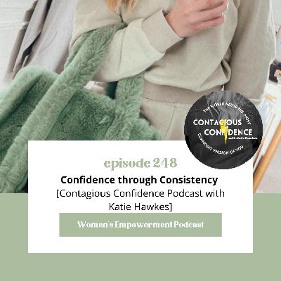 E248: Confidence Through Consistency [Contagious Confidence Podcast]