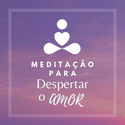Meditação para Despertar o Amor