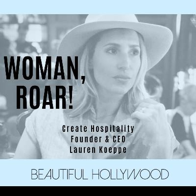 Woman, ROAR! Create Hospitality Founder & CEO Lauren Koeppe Woman, ROAR! Create Hospitality Founder & CEO Lauren Koeppe