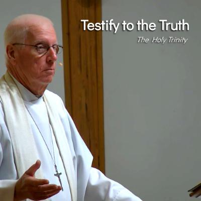 Testify to the Truth - Jun 15 - The Holy Trinity Testify to the Truth - Jun 15 - The Holy Trinity