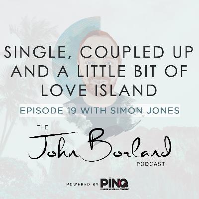 John Borland Podcast - Episode 19 - "Single, Coupled Up and a little bit of Love Island" with Simon Jones