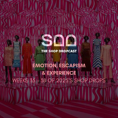 Emotion, Escapism & Experience: Shop Drops Weeks 35–38