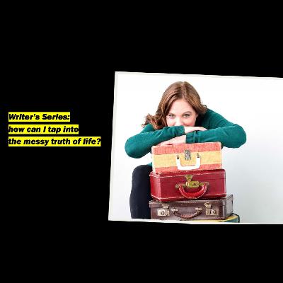 Writer's Series: How can I tap into the messy truth of life?